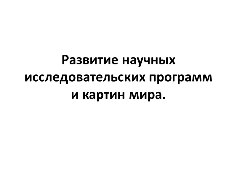 Развитие научных исследовательских программ  и картин мира.
